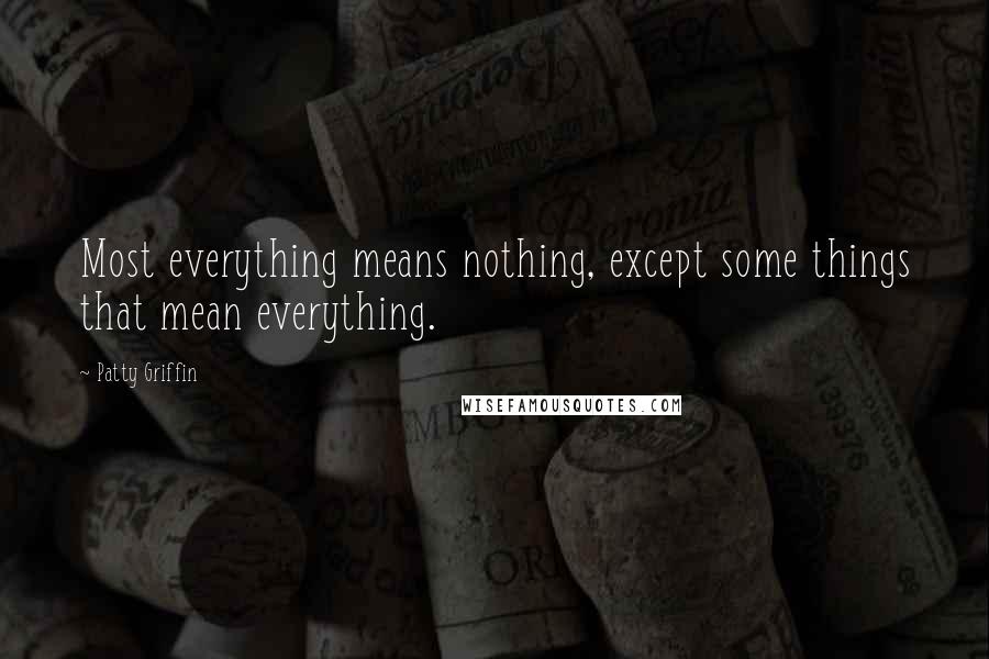 Patty Griffin Quotes: Most everything means nothing, except some things that mean everything.