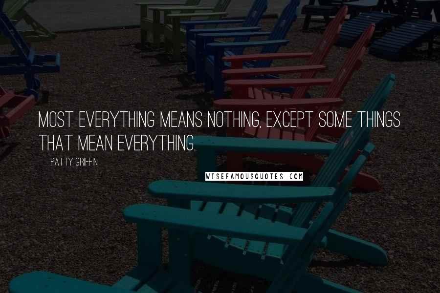 Patty Griffin Quotes: Most everything means nothing, except some things that mean everything.