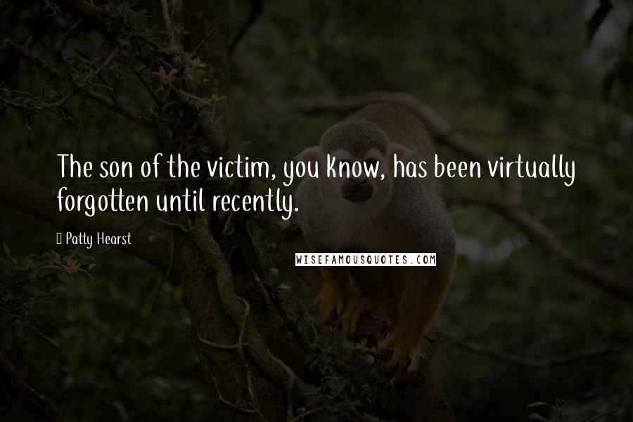 Patty Hearst Quotes: The son of the victim, you know, has been virtually forgotten until recently.