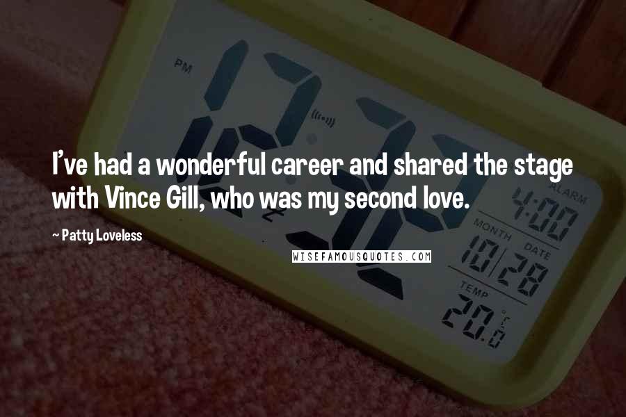 Patty Loveless Quotes: I've had a wonderful career and shared the stage with Vince Gill, who was my second love.