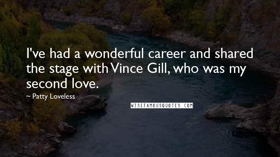 Patty Loveless Quotes: I've had a wonderful career and shared the stage with Vince Gill, who was my second love.