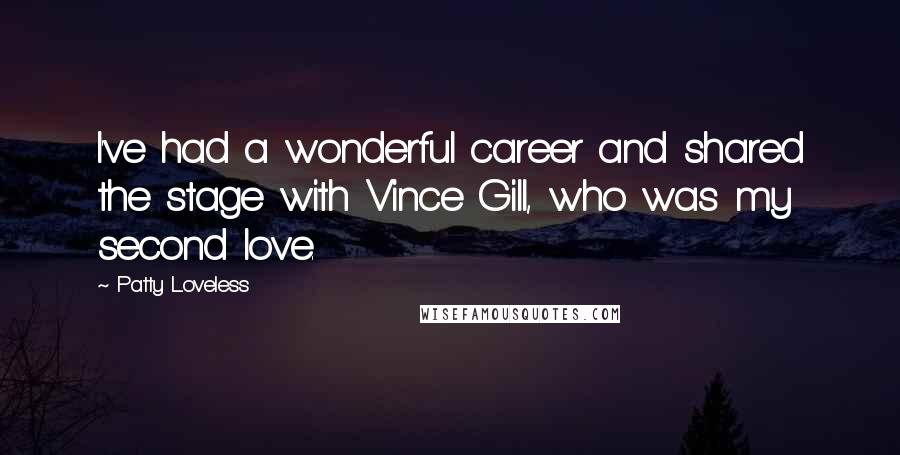 Patty Loveless Quotes: I've had a wonderful career and shared the stage with Vince Gill, who was my second love.