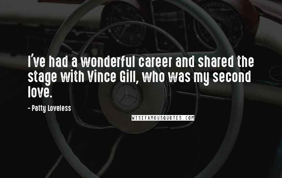 Patty Loveless Quotes: I've had a wonderful career and shared the stage with Vince Gill, who was my second love.