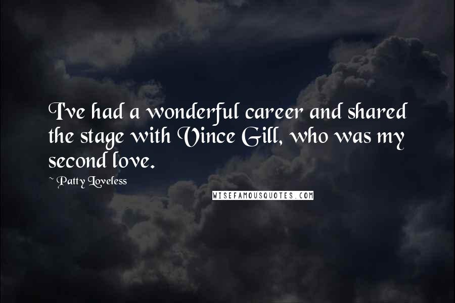 Patty Loveless Quotes: I've had a wonderful career and shared the stage with Vince Gill, who was my second love.