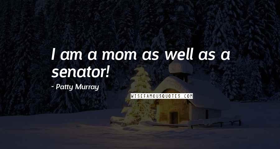 Patty Murray Quotes: I am a mom as well as a senator!
