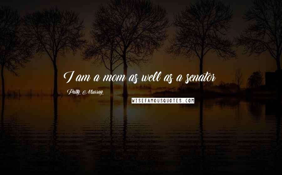 Patty Murray Quotes: I am a mom as well as a senator!
