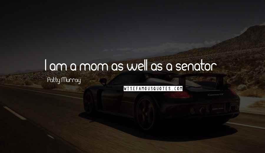 Patty Murray Quotes: I am a mom as well as a senator!