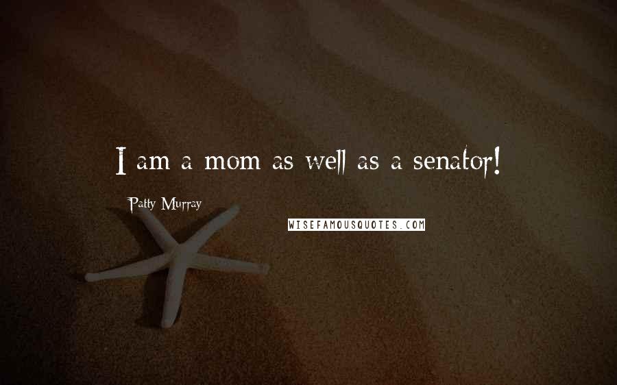 Patty Murray Quotes: I am a mom as well as a senator!