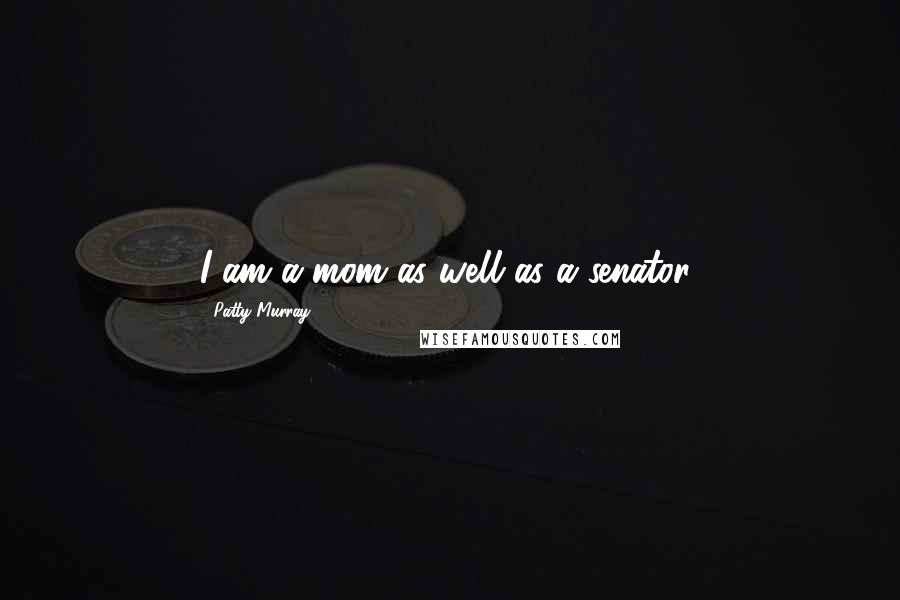 Patty Murray Quotes: I am a mom as well as a senator!