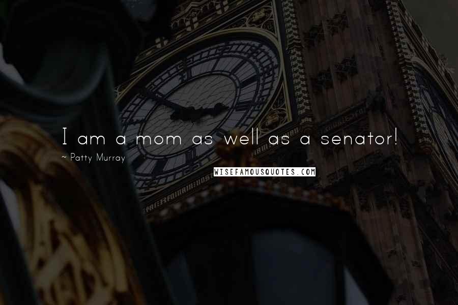 Patty Murray Quotes: I am a mom as well as a senator!