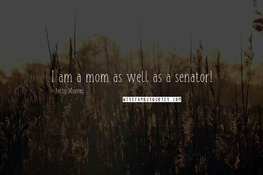 Patty Murray Quotes: I am a mom as well as a senator!