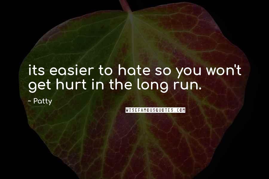 Patty Quotes: its easier to hate so you won't get hurt in the long run.