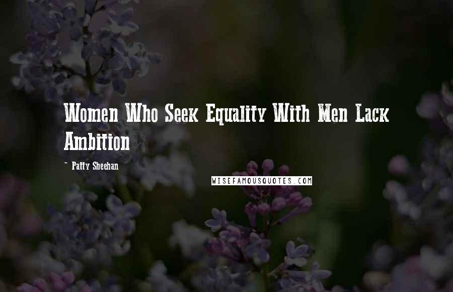 Patty Sheehan Quotes: Women Who Seek Equality With Men Lack Ambition