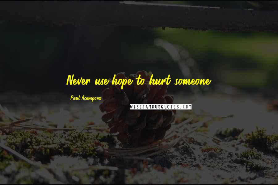 Paul Acampora Quotes: Never use hope to hurt someone.