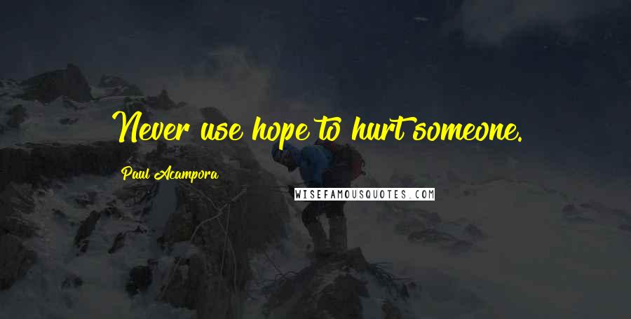 Paul Acampora Quotes: Never use hope to hurt someone.