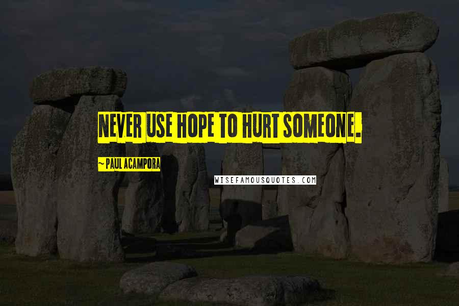 Paul Acampora Quotes: Never use hope to hurt someone.
