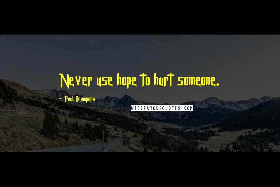 Paul Acampora Quotes: Never use hope to hurt someone.