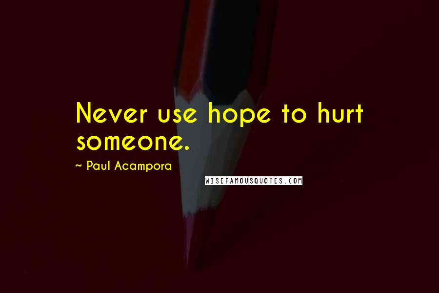 Paul Acampora Quotes: Never use hope to hurt someone.