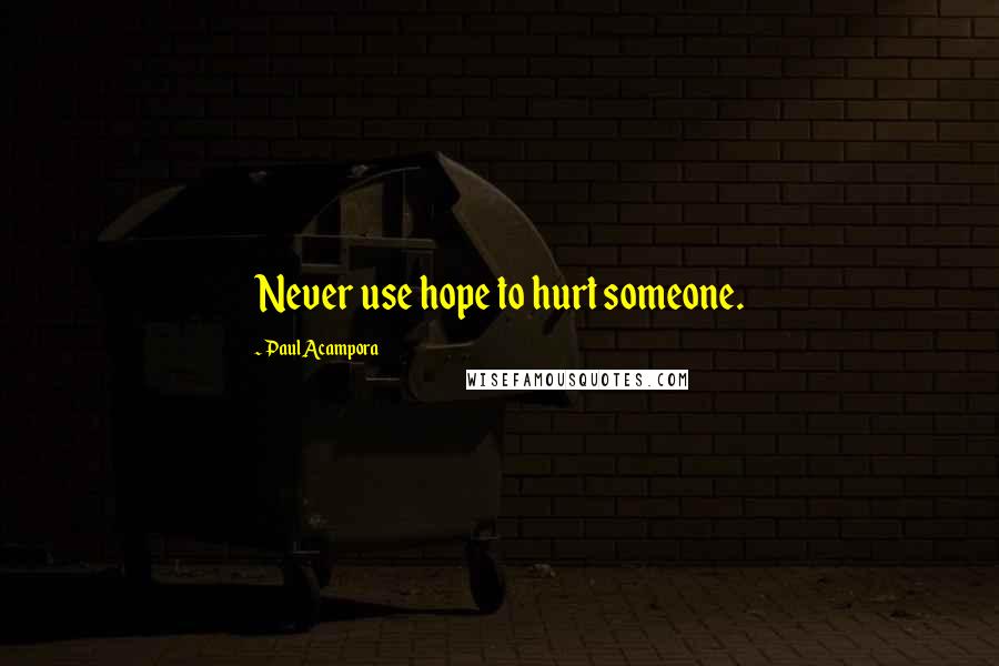 Paul Acampora Quotes: Never use hope to hurt someone.