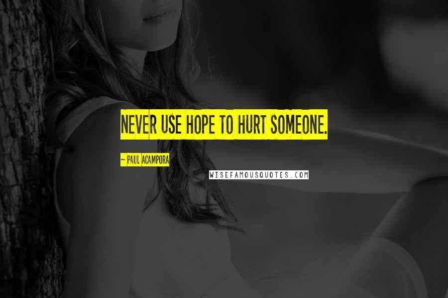 Paul Acampora Quotes: Never use hope to hurt someone.