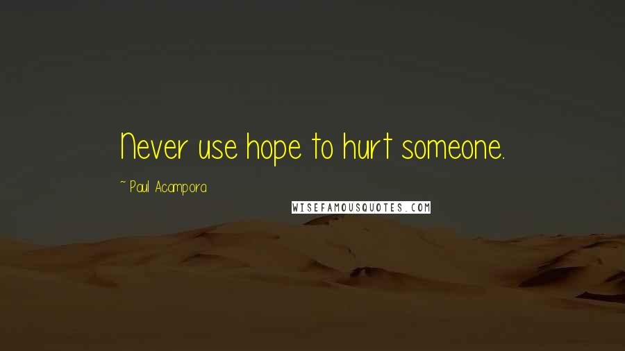 Paul Acampora Quotes: Never use hope to hurt someone.