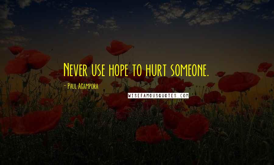 Paul Acampora Quotes: Never use hope to hurt someone.