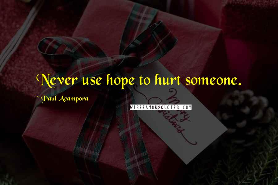 Paul Acampora Quotes: Never use hope to hurt someone.