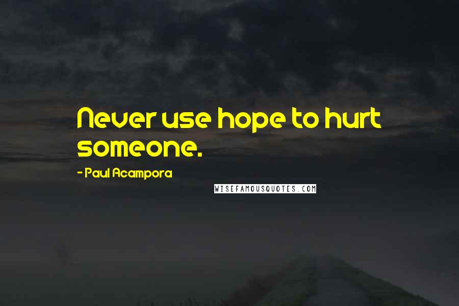 Paul Acampora Quotes: Never use hope to hurt someone.