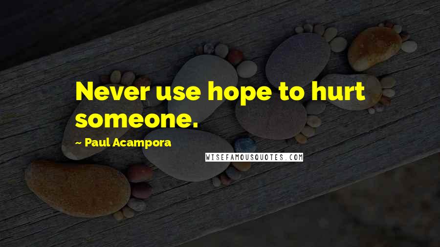 Paul Acampora Quotes: Never use hope to hurt someone.
