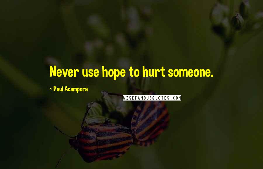 Paul Acampora Quotes: Never use hope to hurt someone.