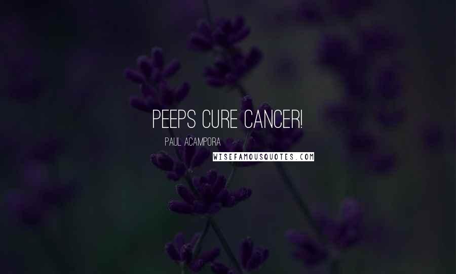 Paul Acampora Quotes: Peeps cure cancer!