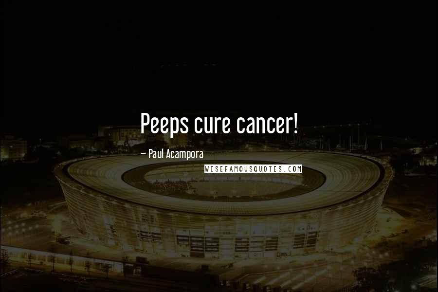 Paul Acampora Quotes: Peeps cure cancer!