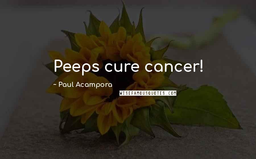 Paul Acampora Quotes: Peeps cure cancer!