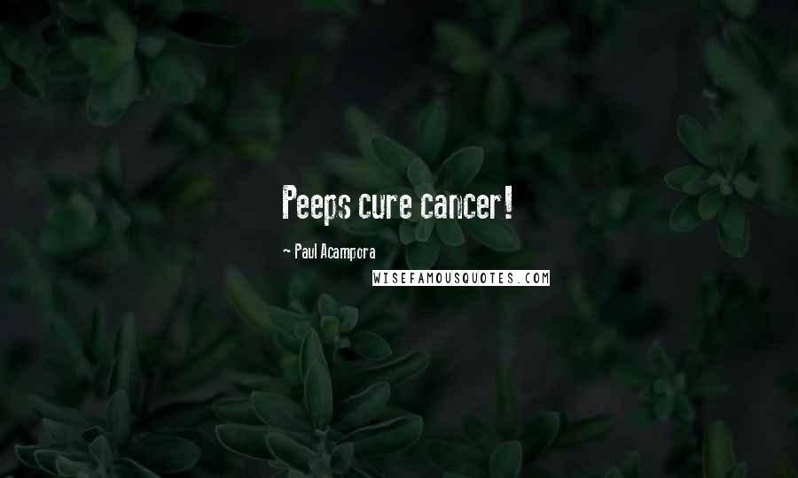 Paul Acampora Quotes: Peeps cure cancer!