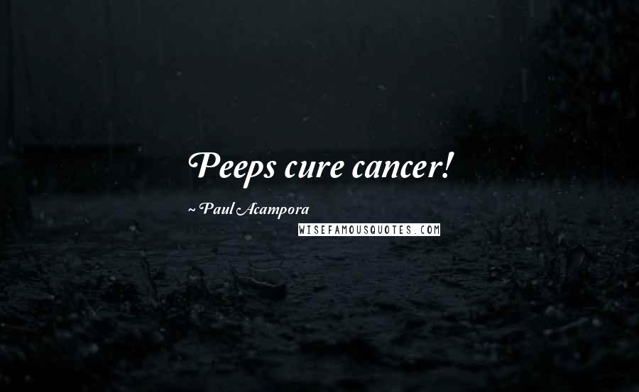 Paul Acampora Quotes: Peeps cure cancer!