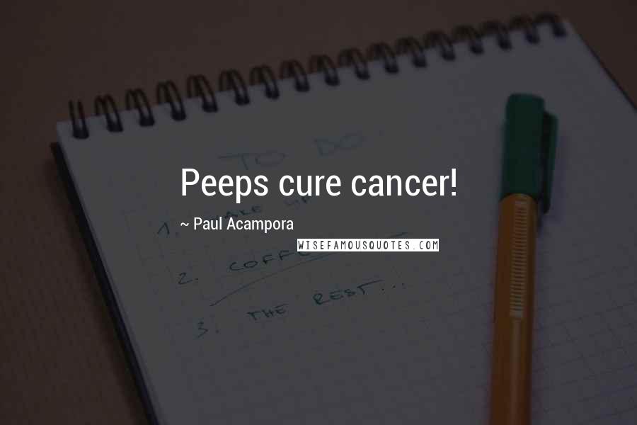 Paul Acampora Quotes: Peeps cure cancer!