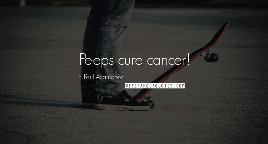 Paul Acampora Quotes: Peeps cure cancer!