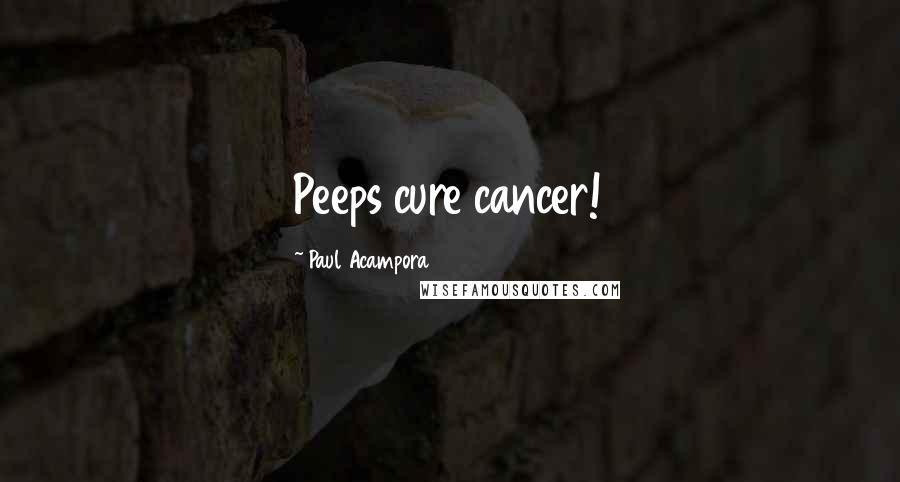 Paul Acampora Quotes: Peeps cure cancer!