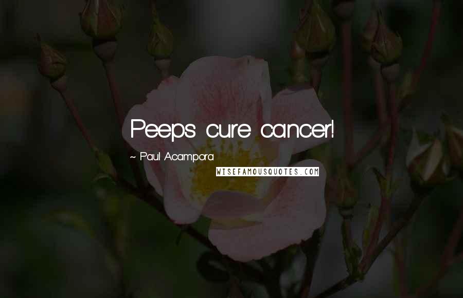 Paul Acampora Quotes: Peeps cure cancer!