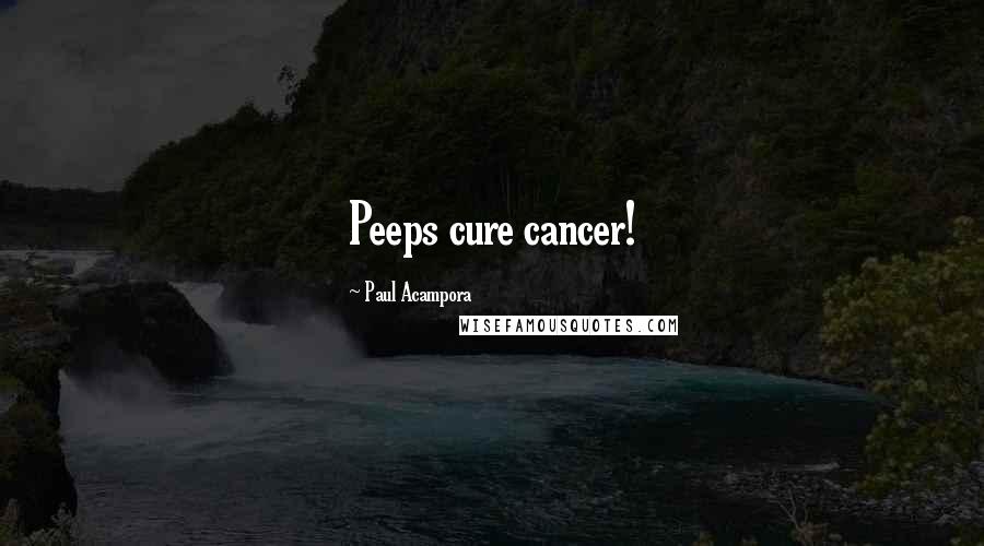 Paul Acampora Quotes: Peeps cure cancer!