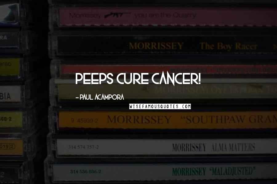 Paul Acampora Quotes: Peeps cure cancer!