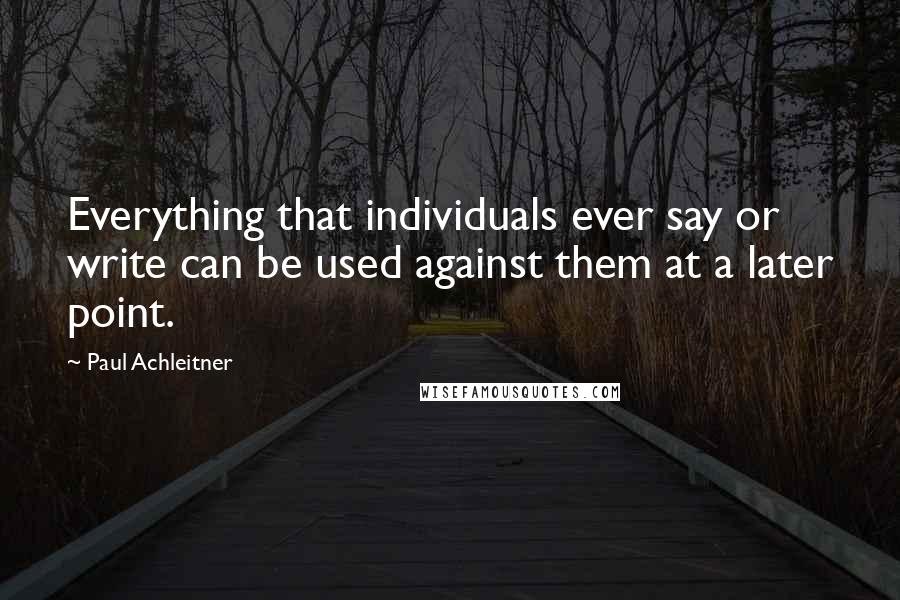 Paul Achleitner Quotes: Everything that individuals ever say or write can be used against them at a later point.