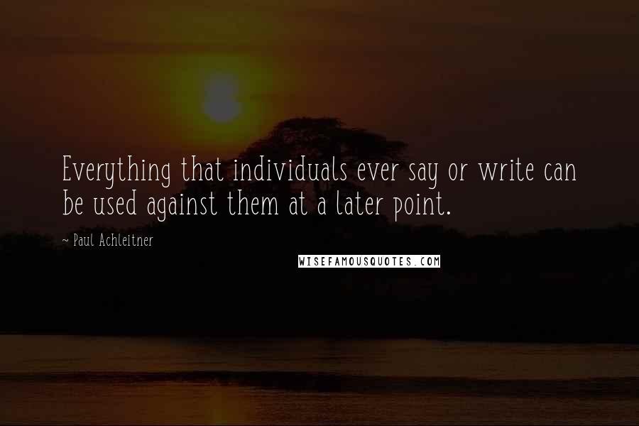 Paul Achleitner Quotes: Everything that individuals ever say or write can be used against them at a later point.