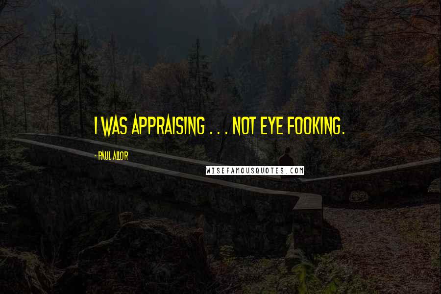 Paul Allor Quotes: I was appraising . . . not eye fooking.