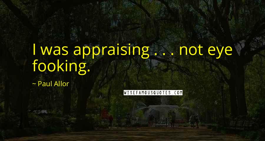 Paul Allor Quotes: I was appraising . . . not eye fooking.
