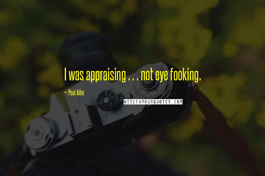 Paul Allor Quotes: I was appraising . . . not eye fooking.