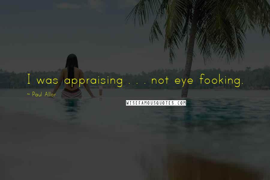 Paul Allor Quotes: I was appraising . . . not eye fooking.