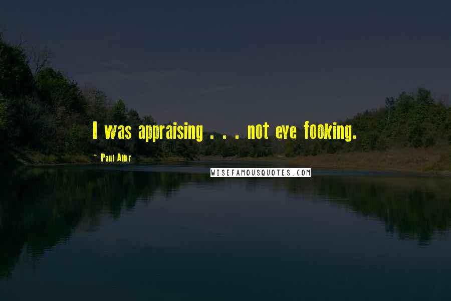 Paul Allor Quotes: I was appraising . . . not eye fooking.