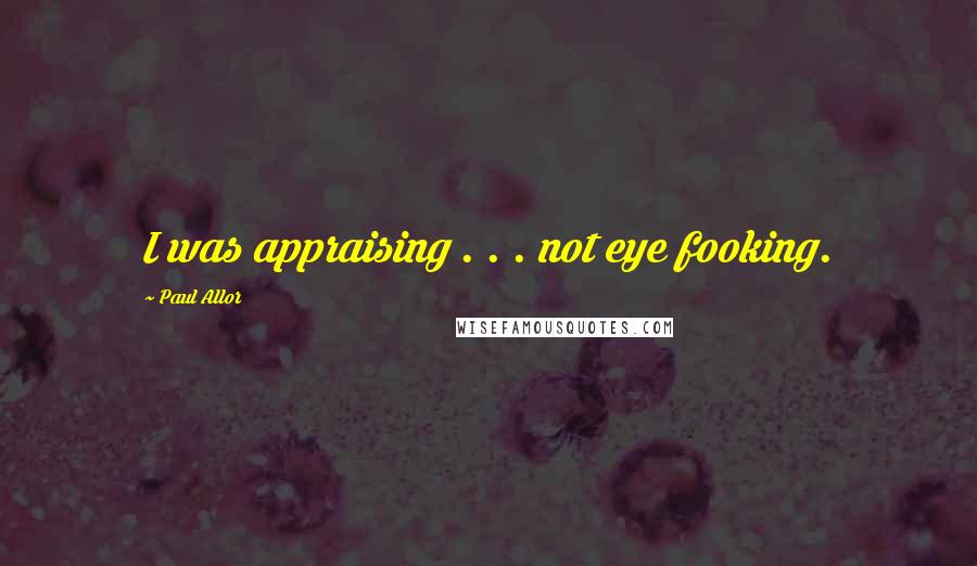 Paul Allor Quotes: I was appraising . . . not eye fooking.
