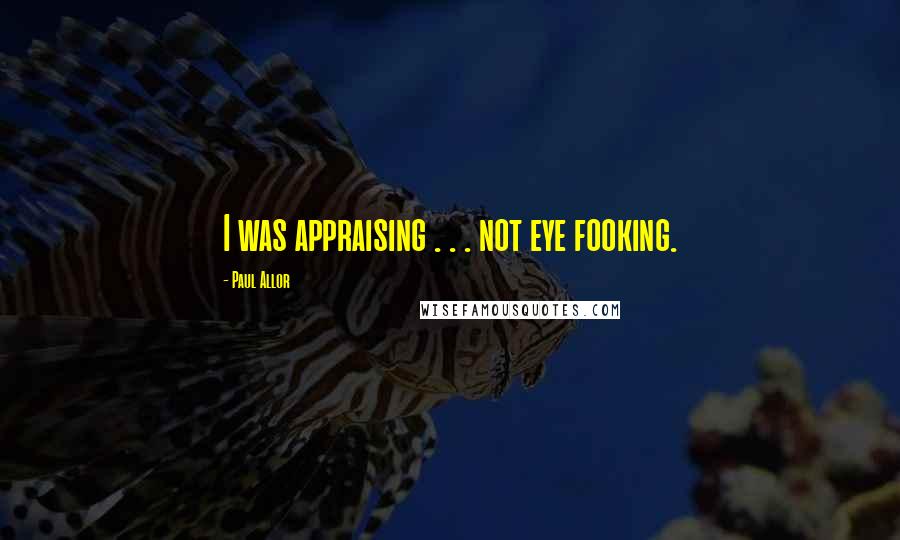 Paul Allor Quotes: I was appraising . . . not eye fooking.